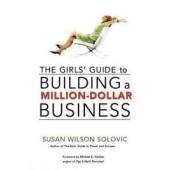 The Girls' Guide to Building a Million-Dollar Business by Susan Wilson Solovic 